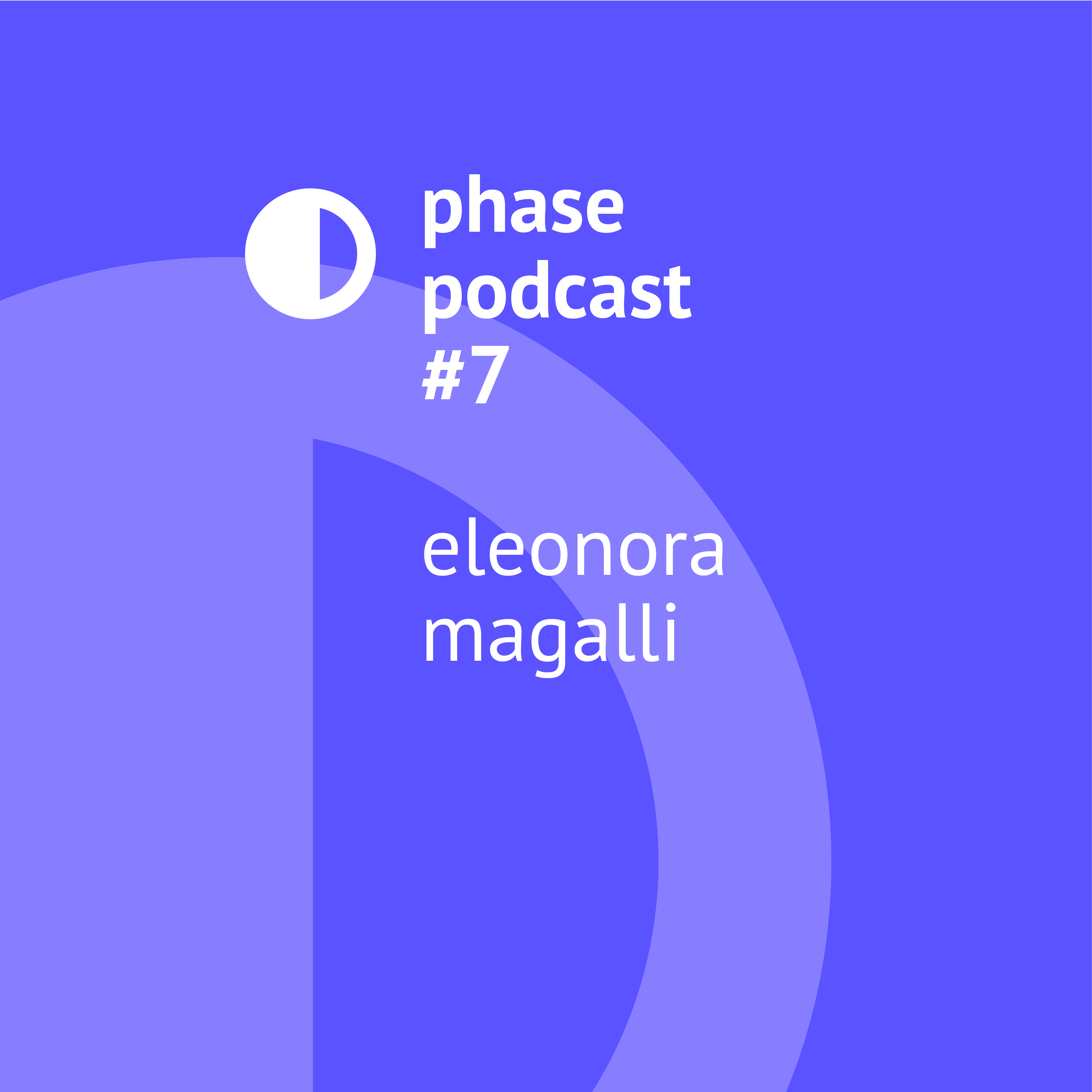 Phase Podcast #7: Eleonora Magalli