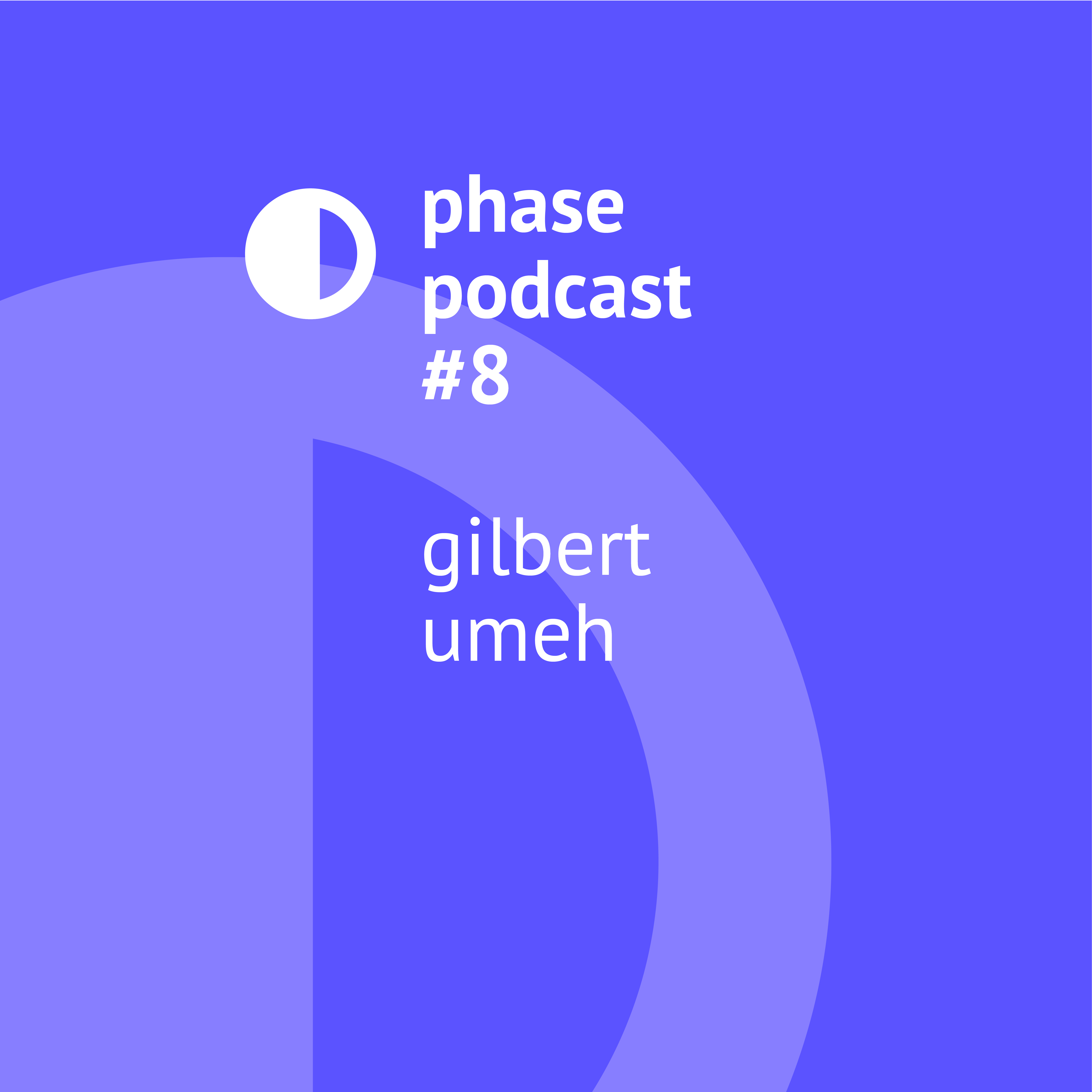 Phase Podcast #8: Gilbert Umeh