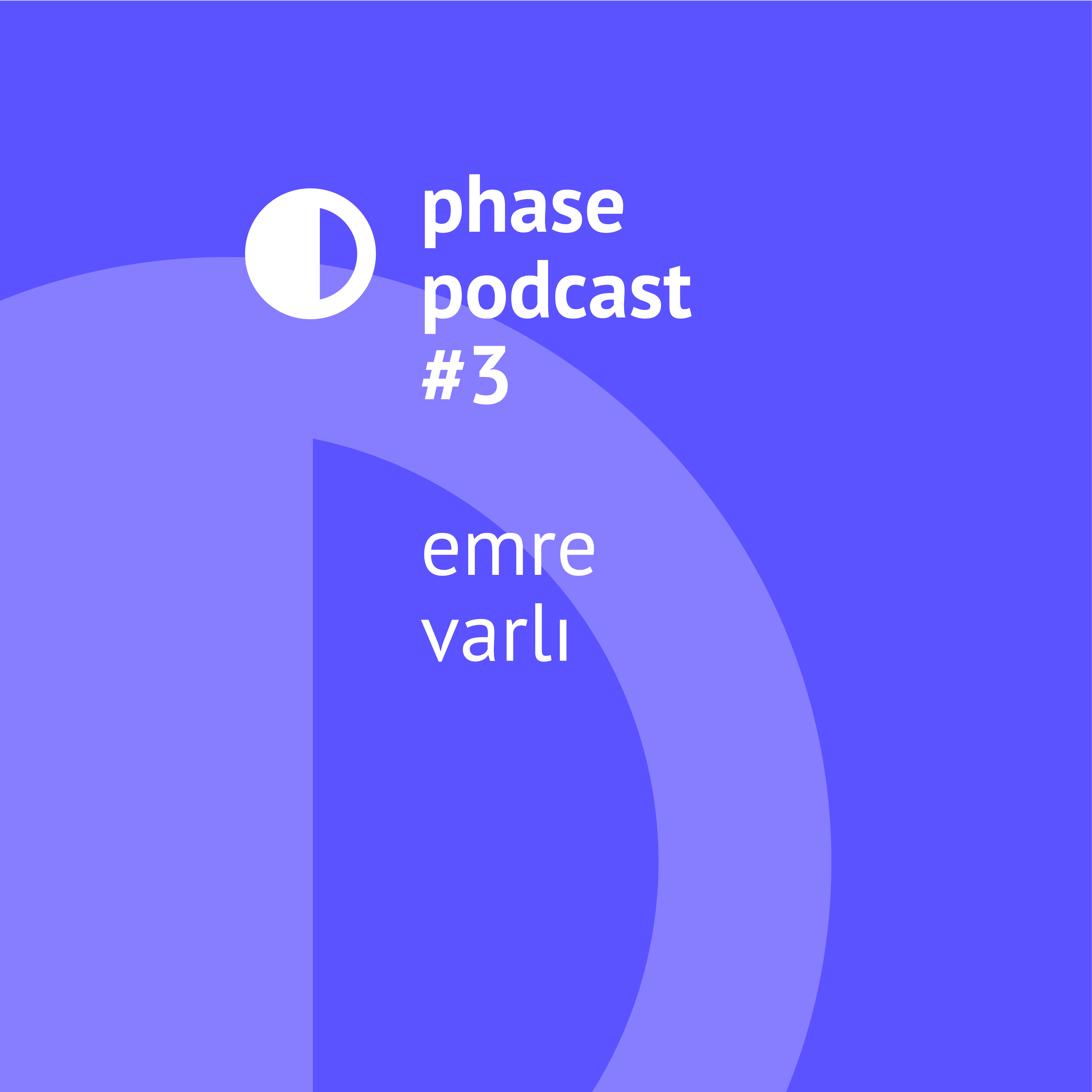 Phase Podcast #3: Emre Varlı