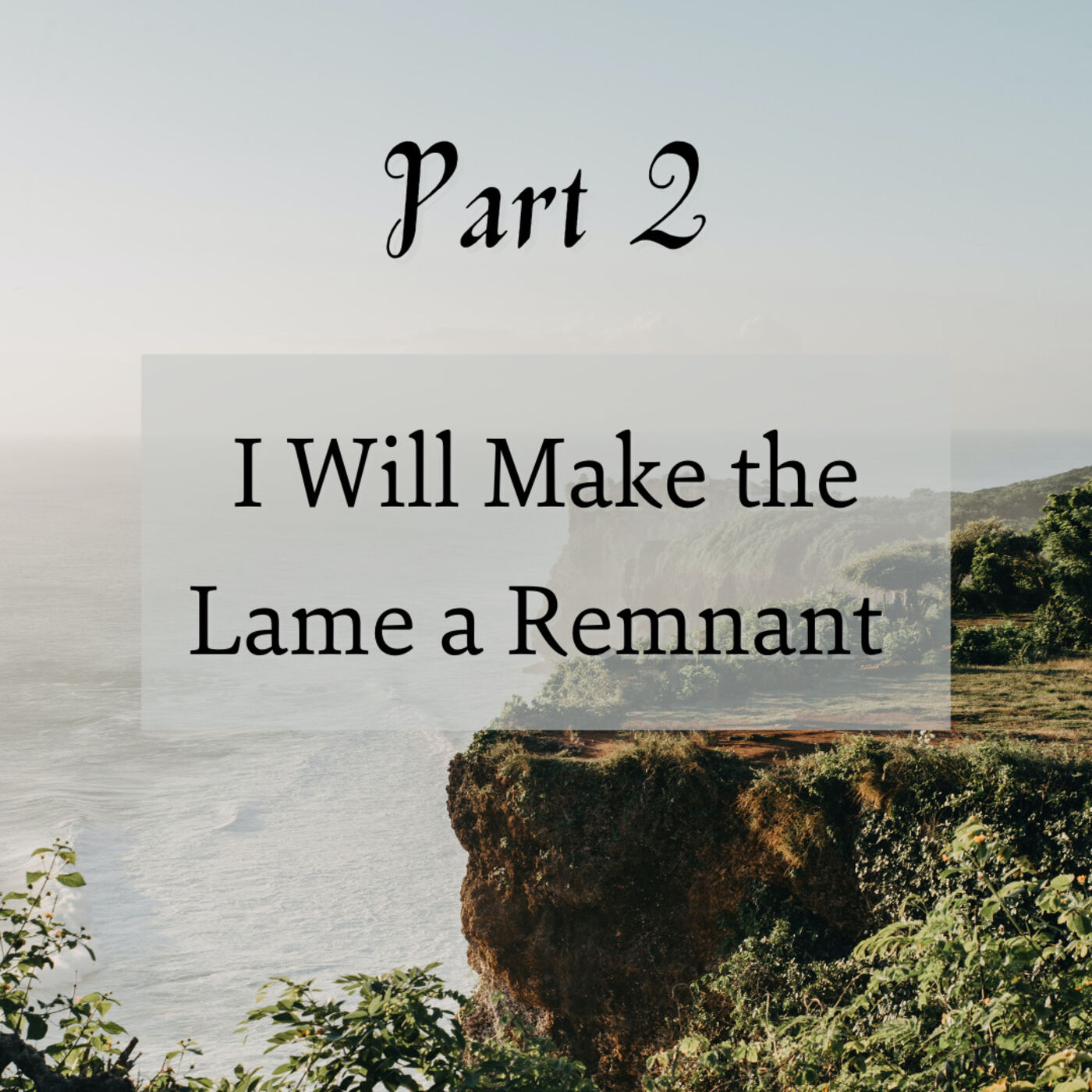 I Will Make the Lame a Remnant Part 2