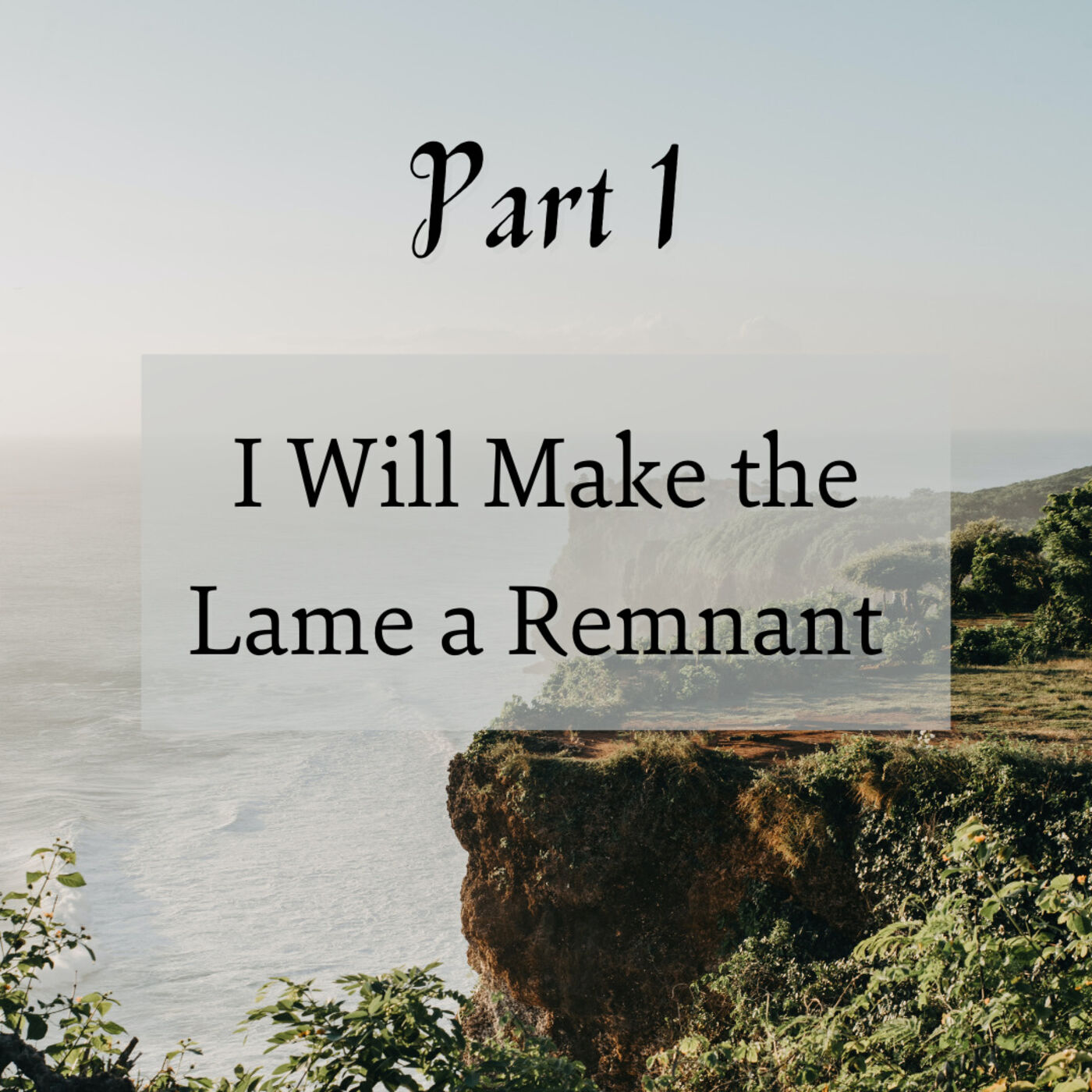 I Will Make the Lame a Remnant Part 1