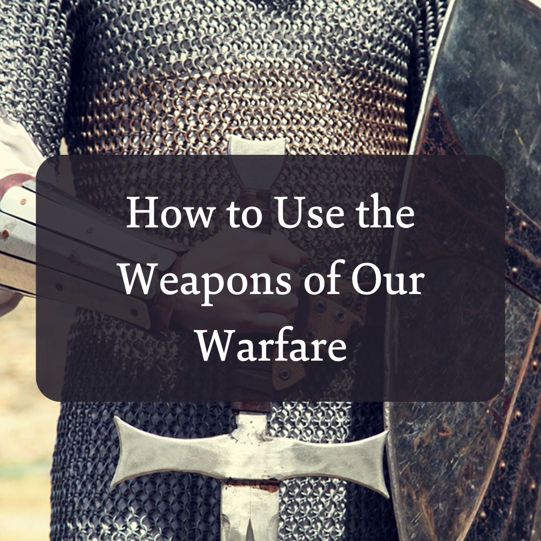 How to Use the Weapons of Our Warfare