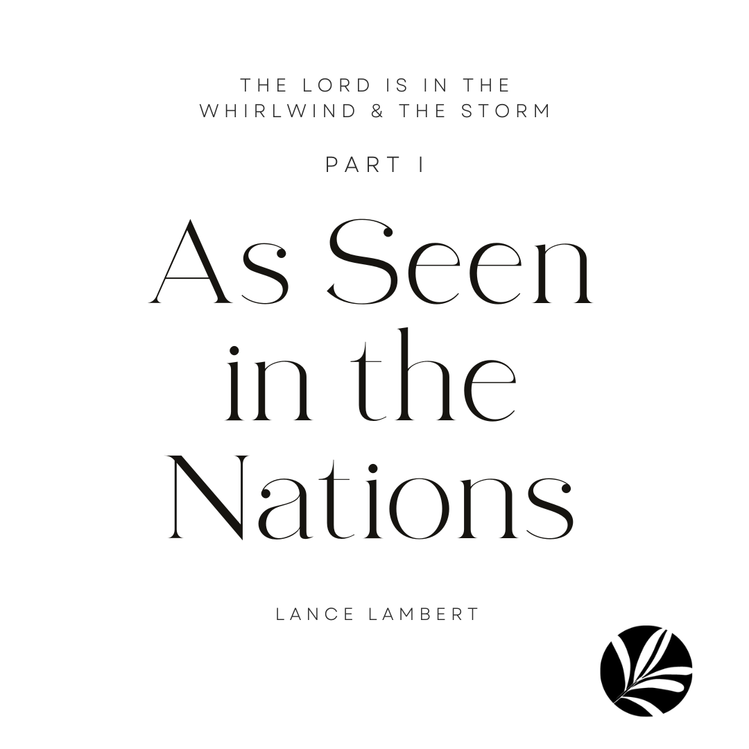 Part 1: The Lord is in the Whirlwind and the Storm as Seen in the Nations