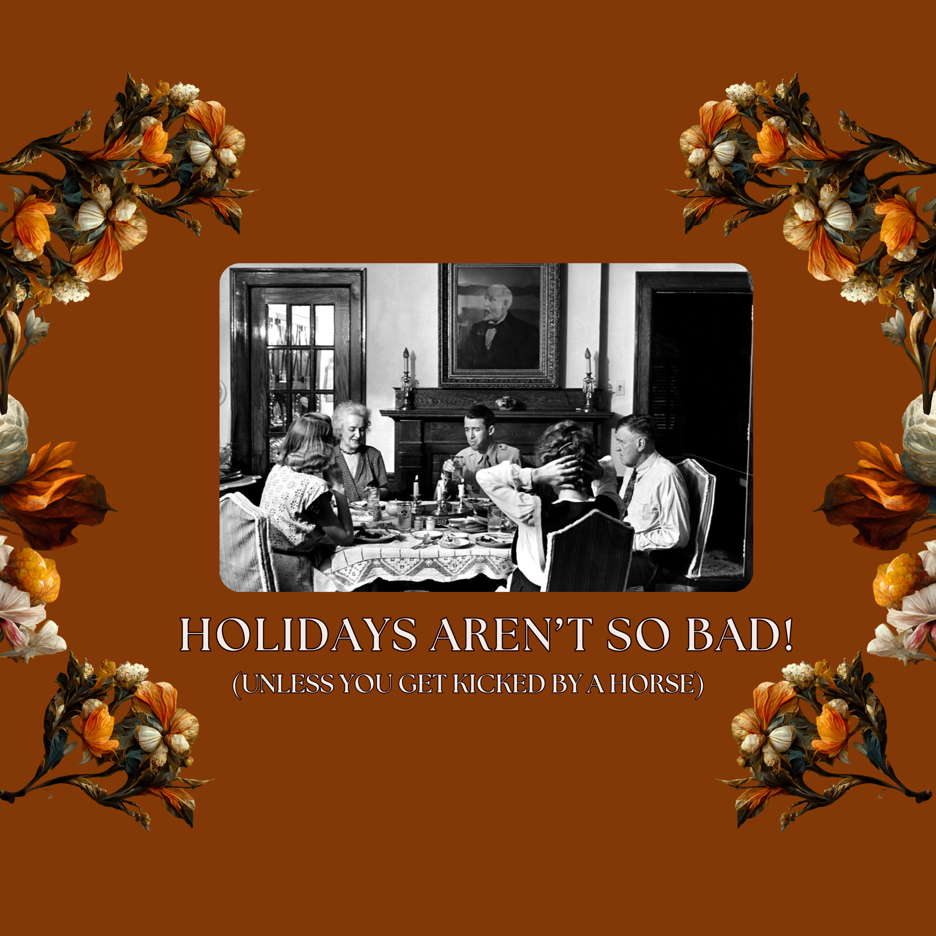 Holidays Aren’t So Bad! (Unless You Get Kicked by a Horse)