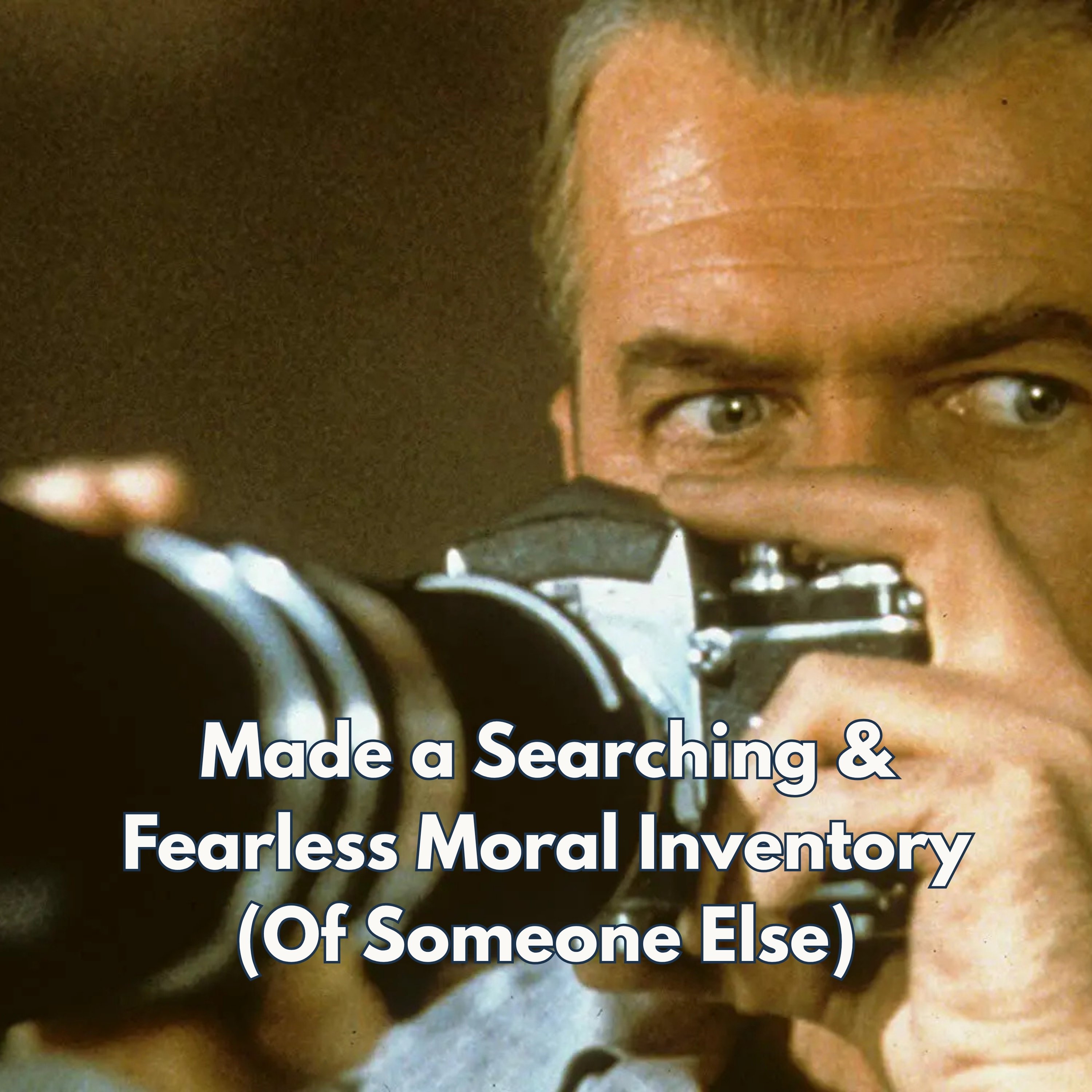 Made a Searching & Fearless Moral Inventory (Of Someone Else)