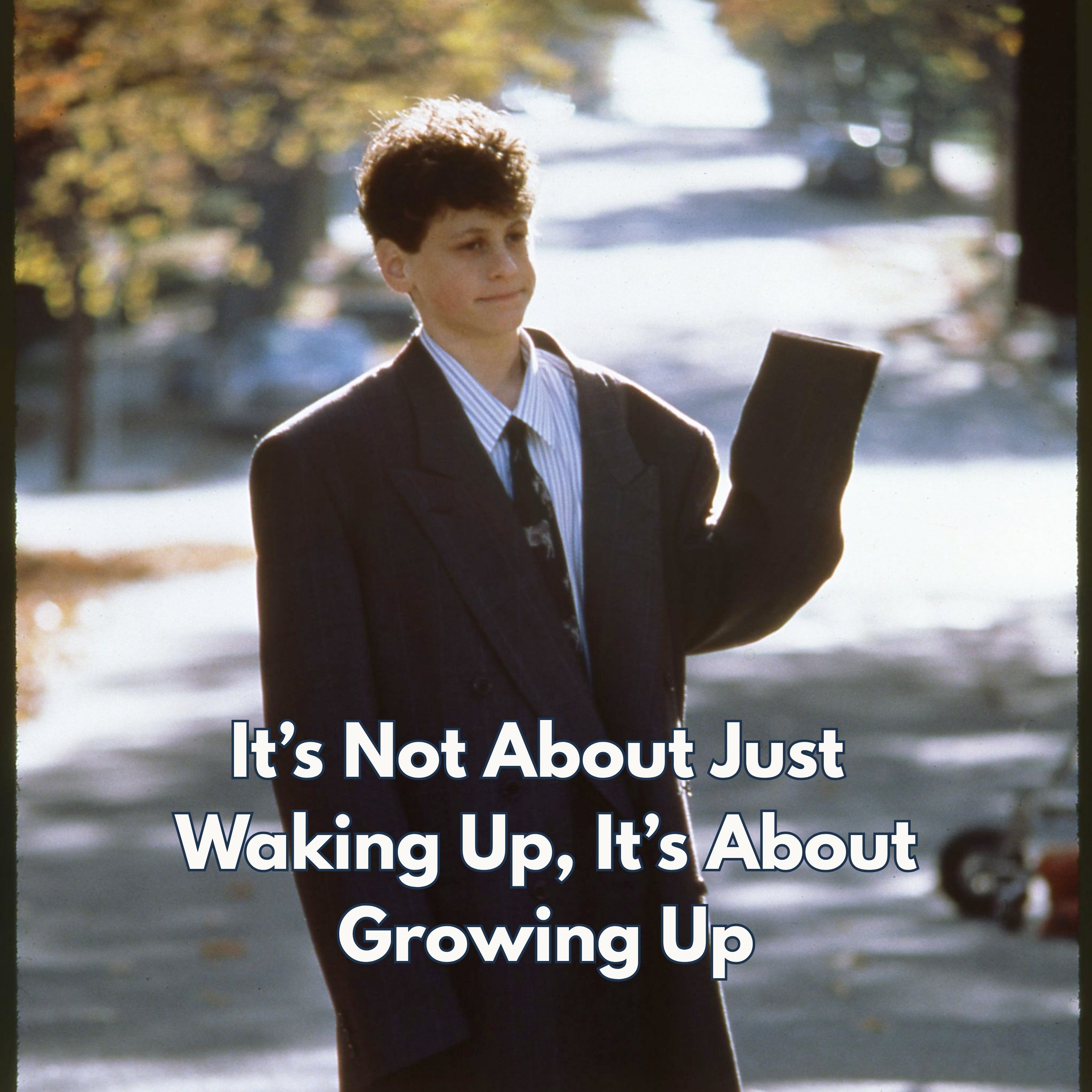 It’s Not About Just Waking Up, It’s About Growing Up