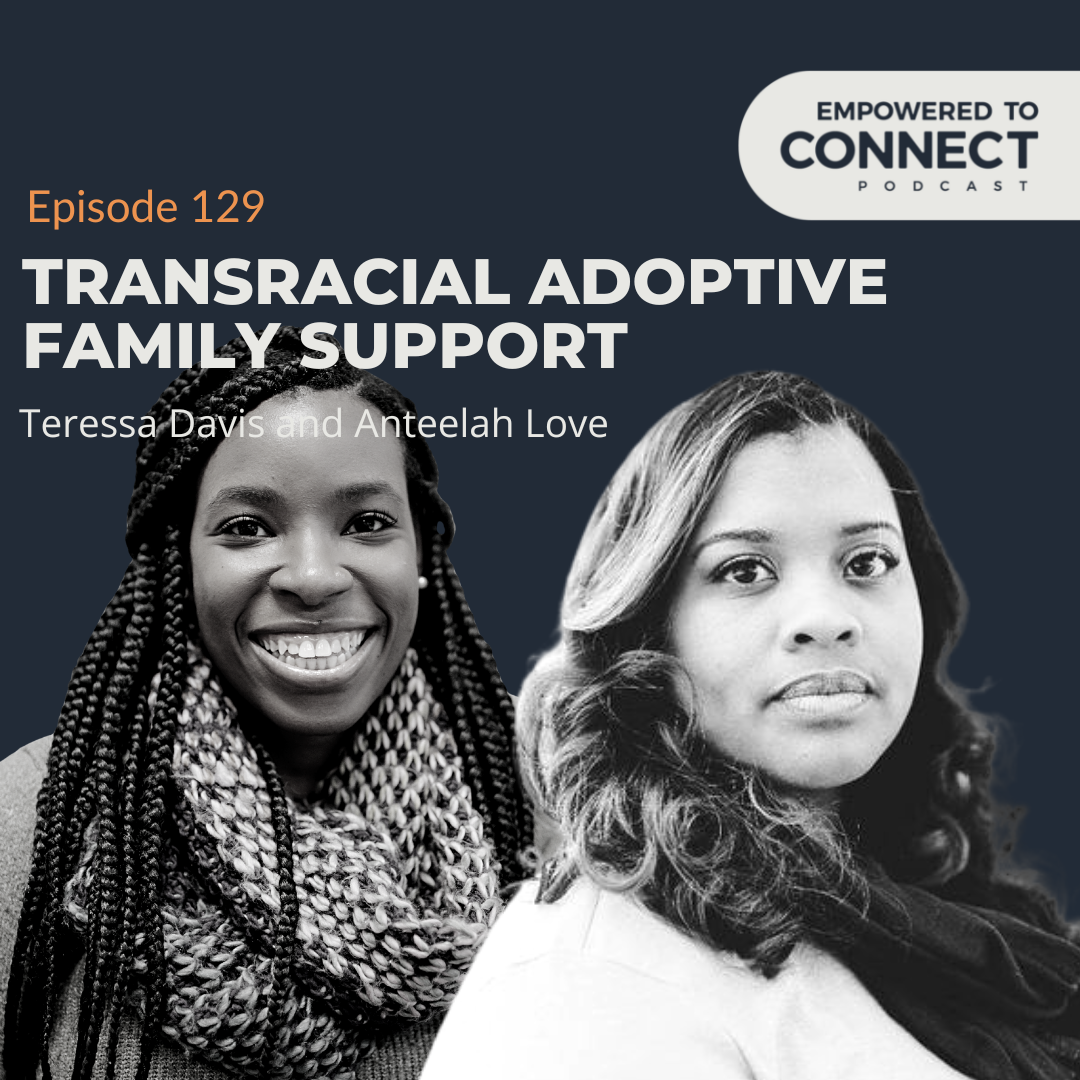 [E129] Transracial Adoptive Family Support with Teressa Davis and Anteelah Love