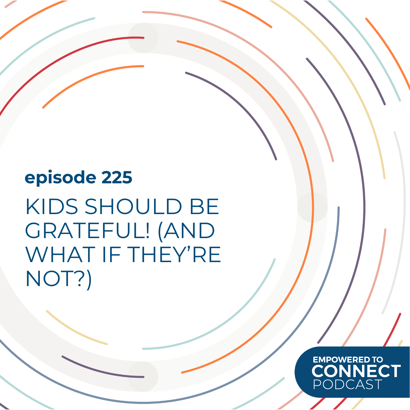 [E225] Kids Should Be Grateful! (And What If They're Not?)