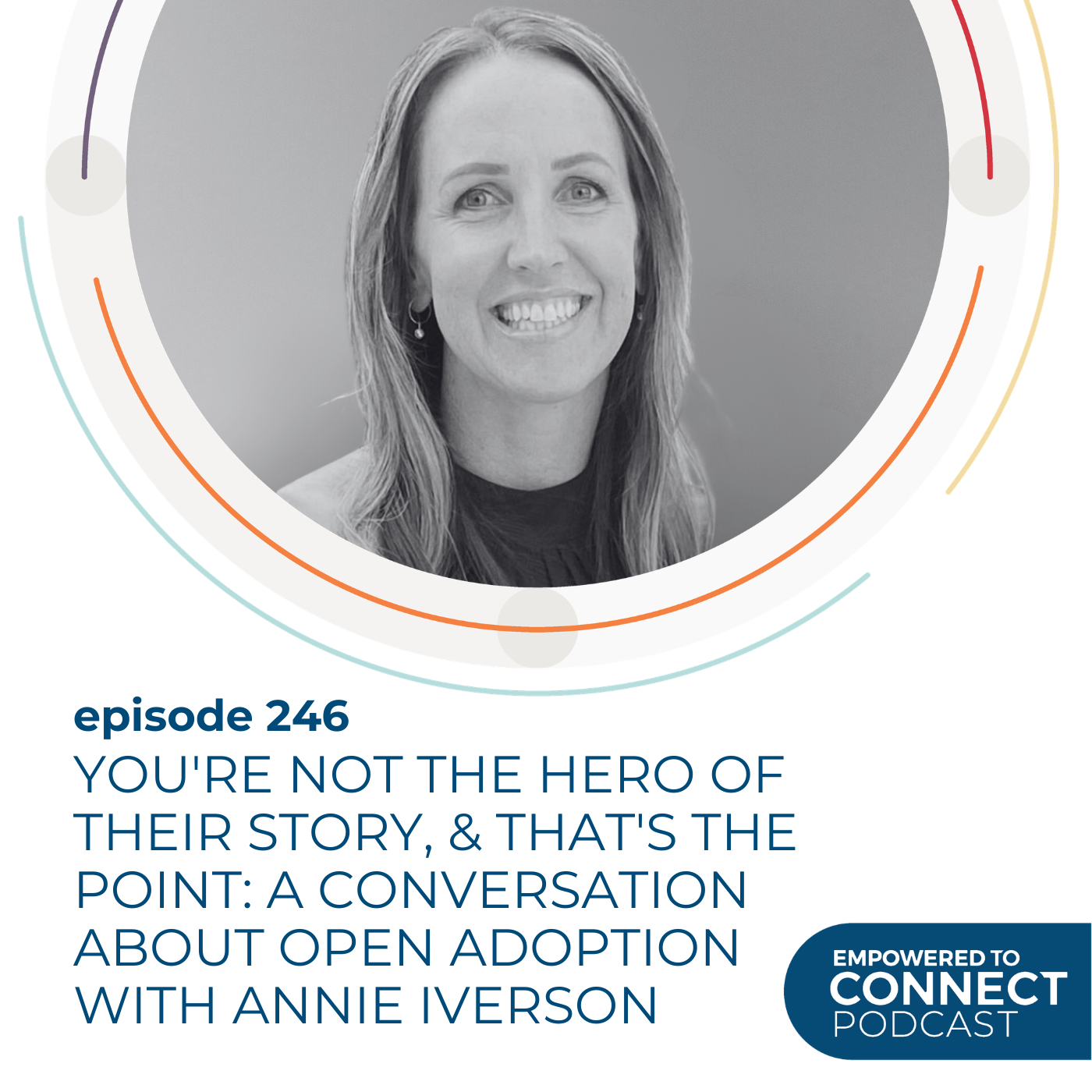 [E246] You're Not the Hero of Their Story, & That's the Point: A Conversation about Open Adoption with Annie Iverson