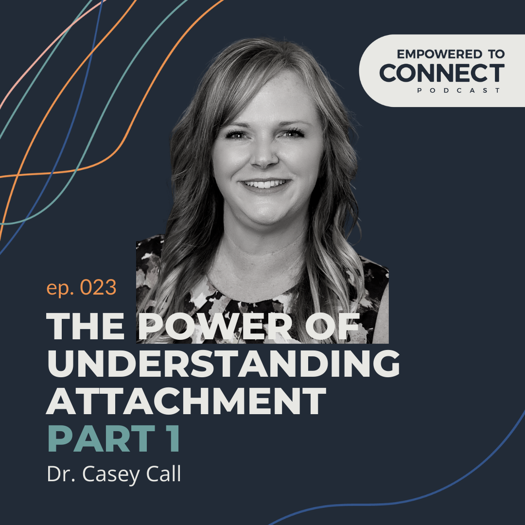 [E23] The Power of Understanding Attachment with Dr. Casey Call
