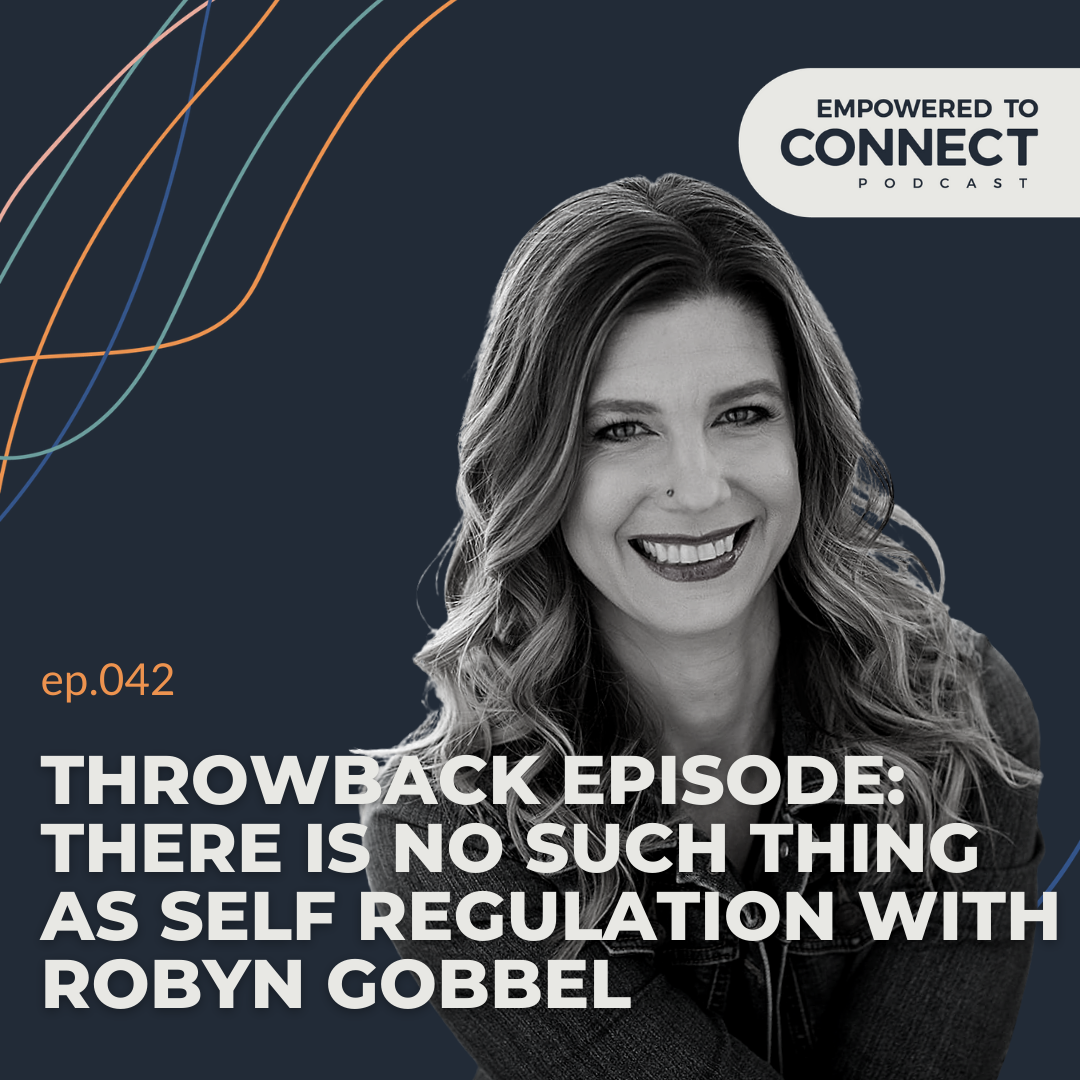 [E42] Throwback Episode: There is No Such Thing as Self Regulation with Robyn Gobbel [E25 Replay]