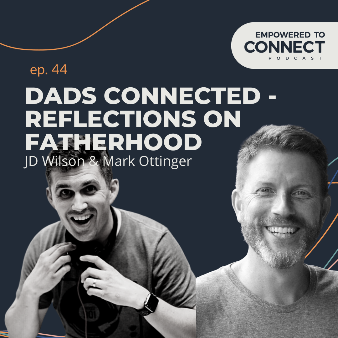 [E44] Dads Connected - Reflections on Fatherhood with JD Wilson and Mo Ottinger
