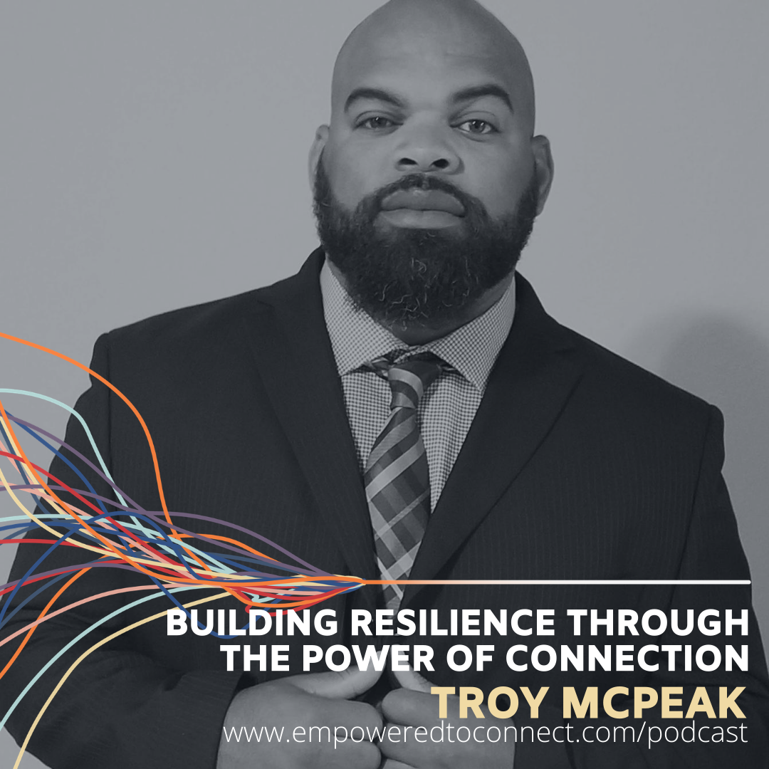 Building Resilience Through the Power of Connection with Troy McPeak - Ep 6