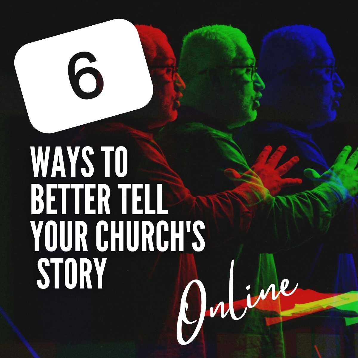 6 Ways To Better Tell Your Church’s Story Online