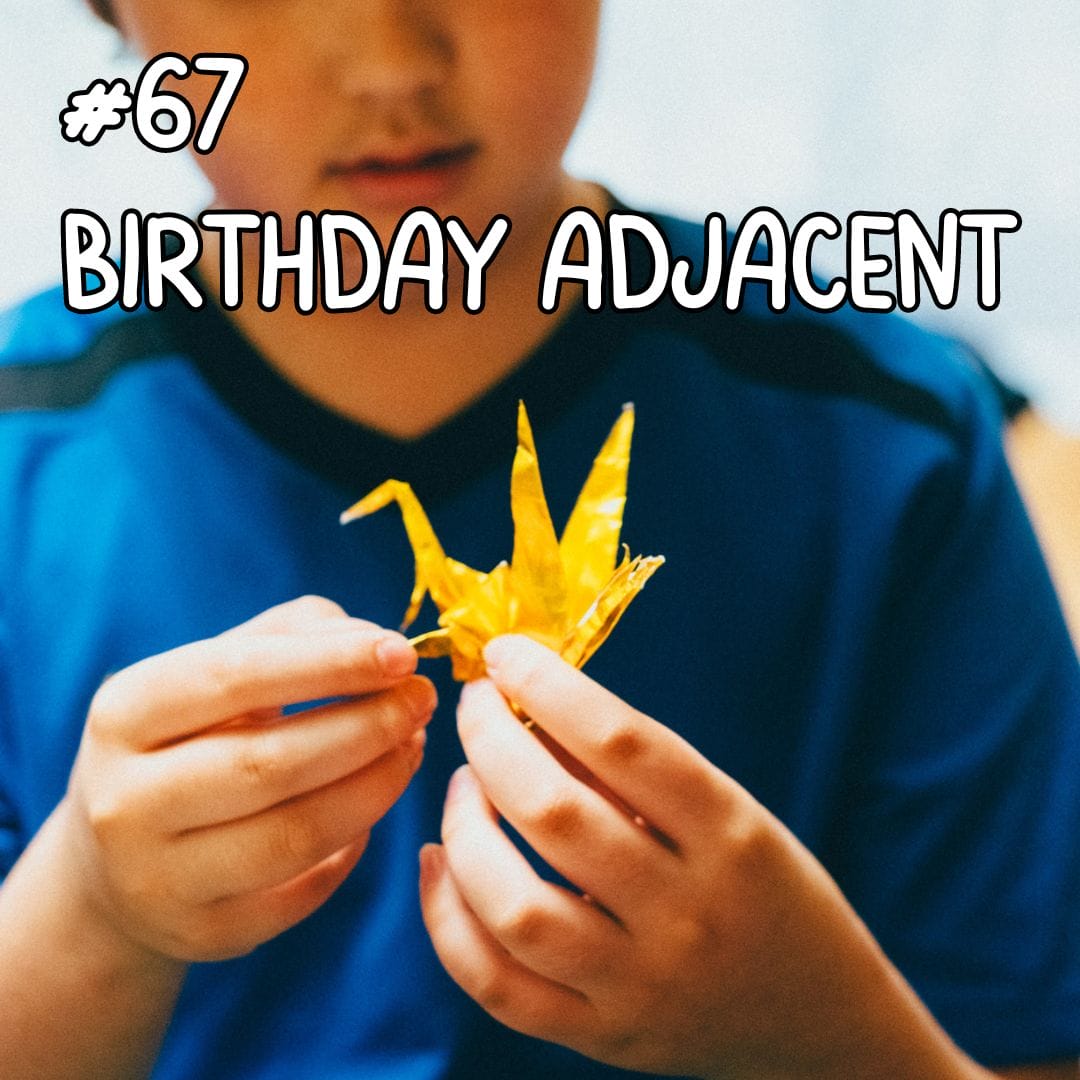 Update #67: Birthday Adjacent