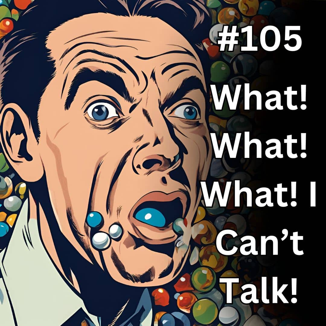 Update #105: What! What! What! I Can't Talk!
