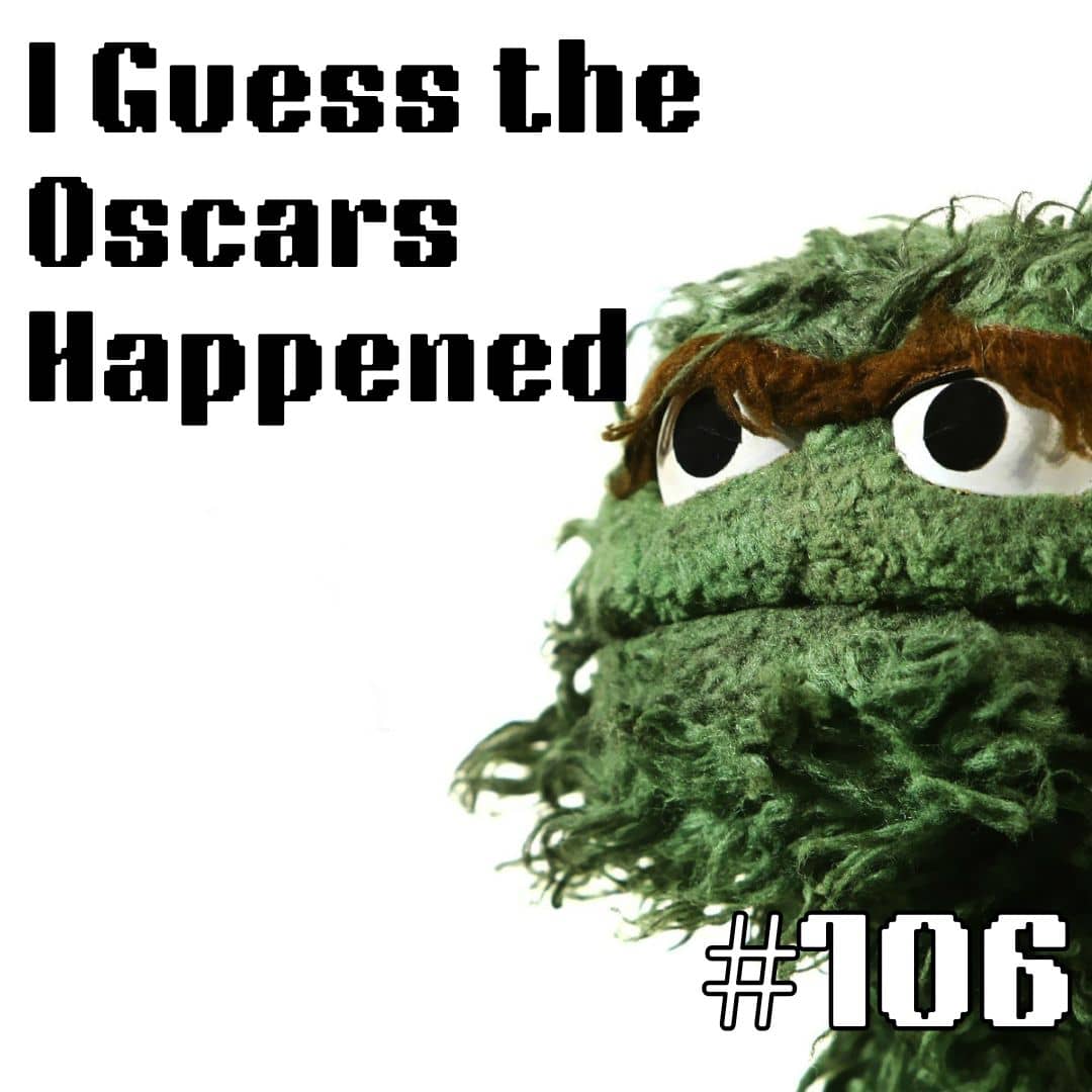 Update #106: I Guess the Oscars Happened