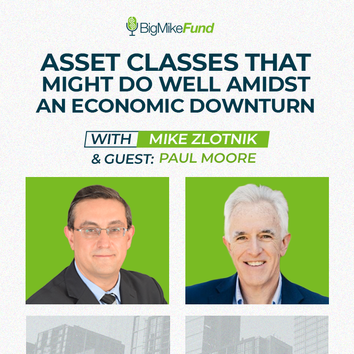 147: Asset Classes That Might Do Well Amidst an Economic Downturn with Paul Moore￼