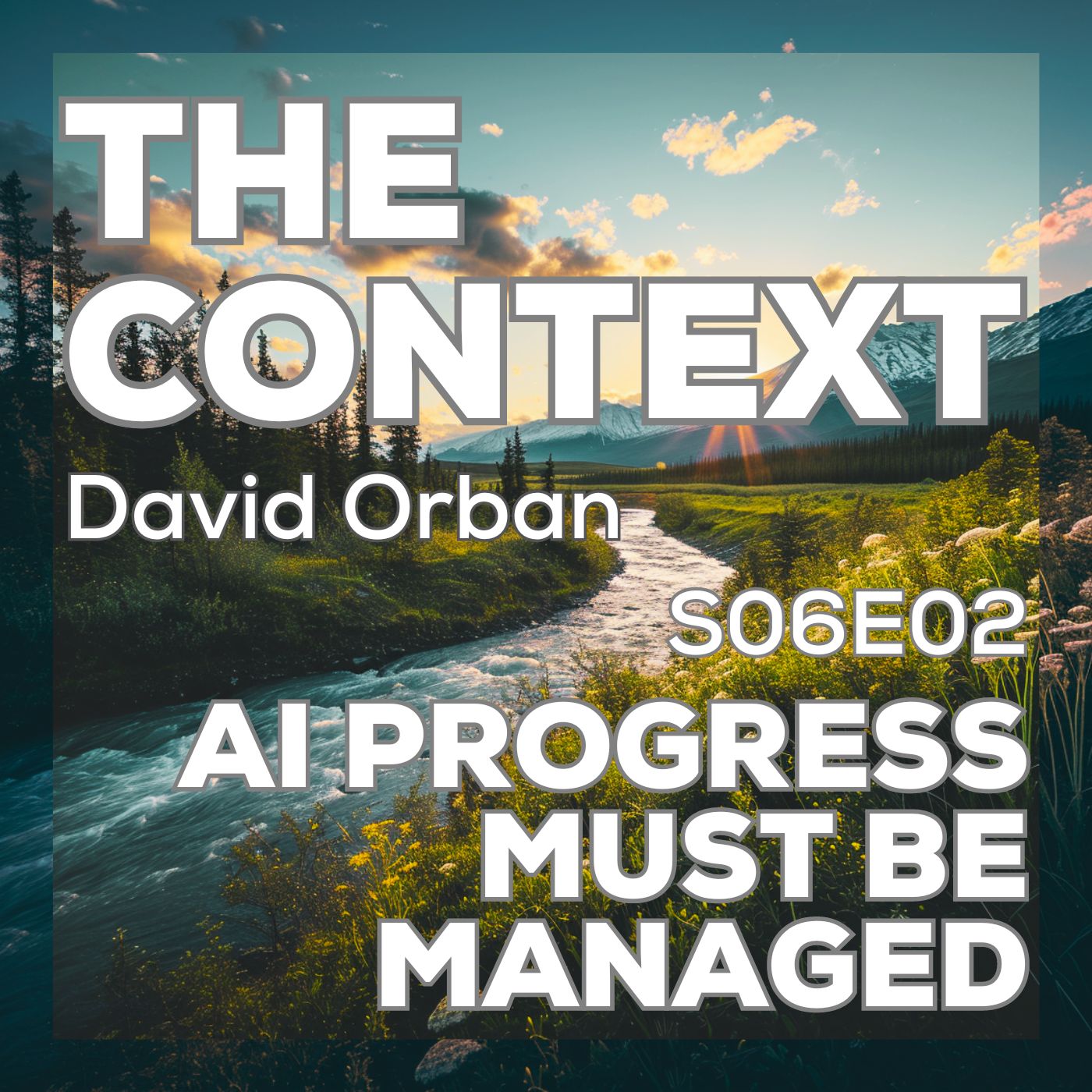 AI Progress Can't be Stopped but Must be Managed - The Context S06E02