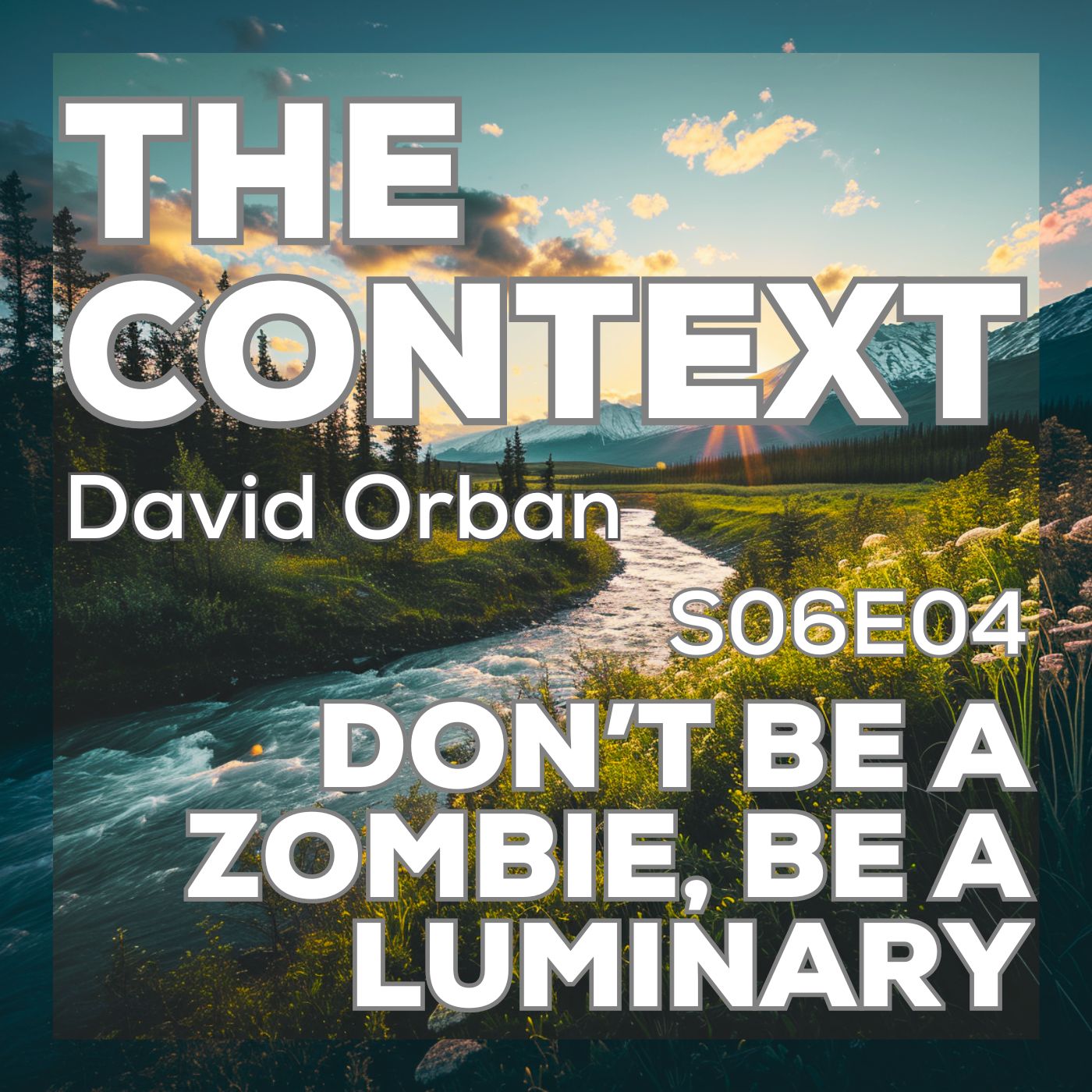 Don't be a Zombie, be a Luminary! The Context S06E04