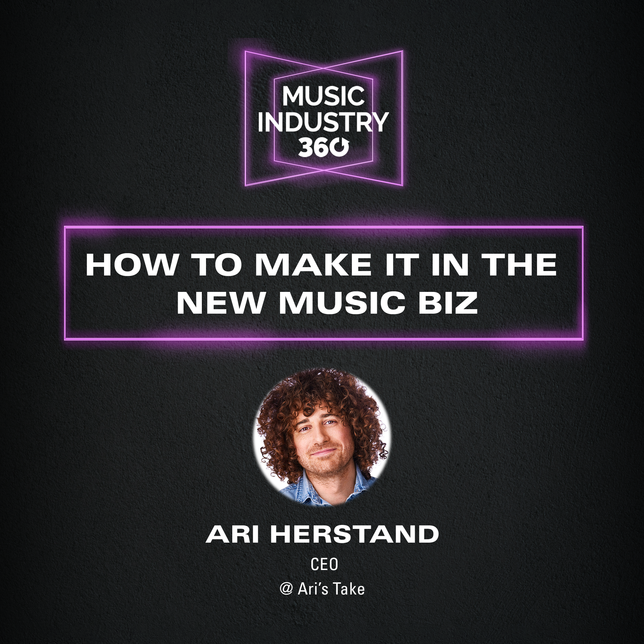 How To Make It In The New Music Industry with Ari Herstand | Music Industry 360 Podcast