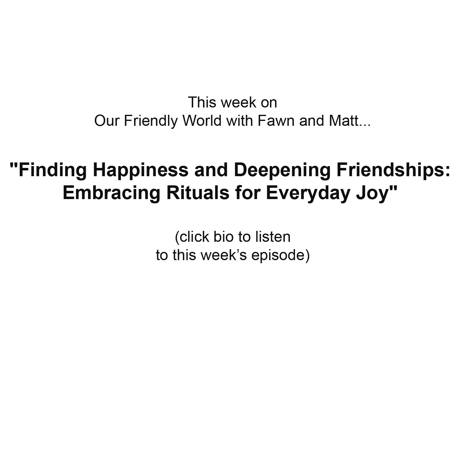 "Finding Happiness and Deepening Friendships: Embracing Rituals for Everyday Joy"