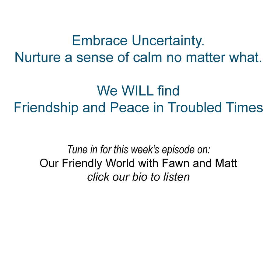 Embracing Uncertainty -  Nurturing Friendship and Peace in Troubled Times