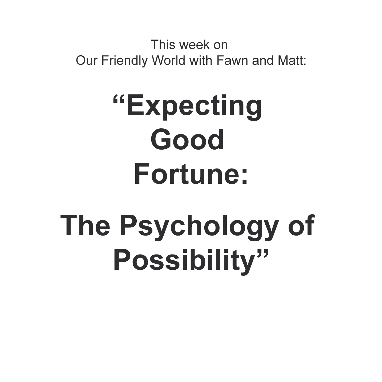 Expecting Good Fortune: The Psychology of Possibility Expecting Good Fortune: The Psychology of Possibility