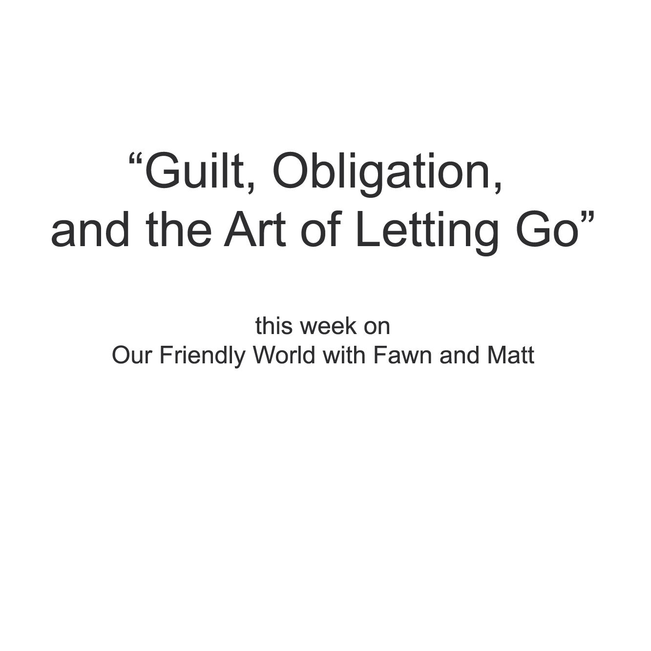 Guilt, Obligation, and the Art of Letting Go Guilt, Obligation, and the Art of Letting Go