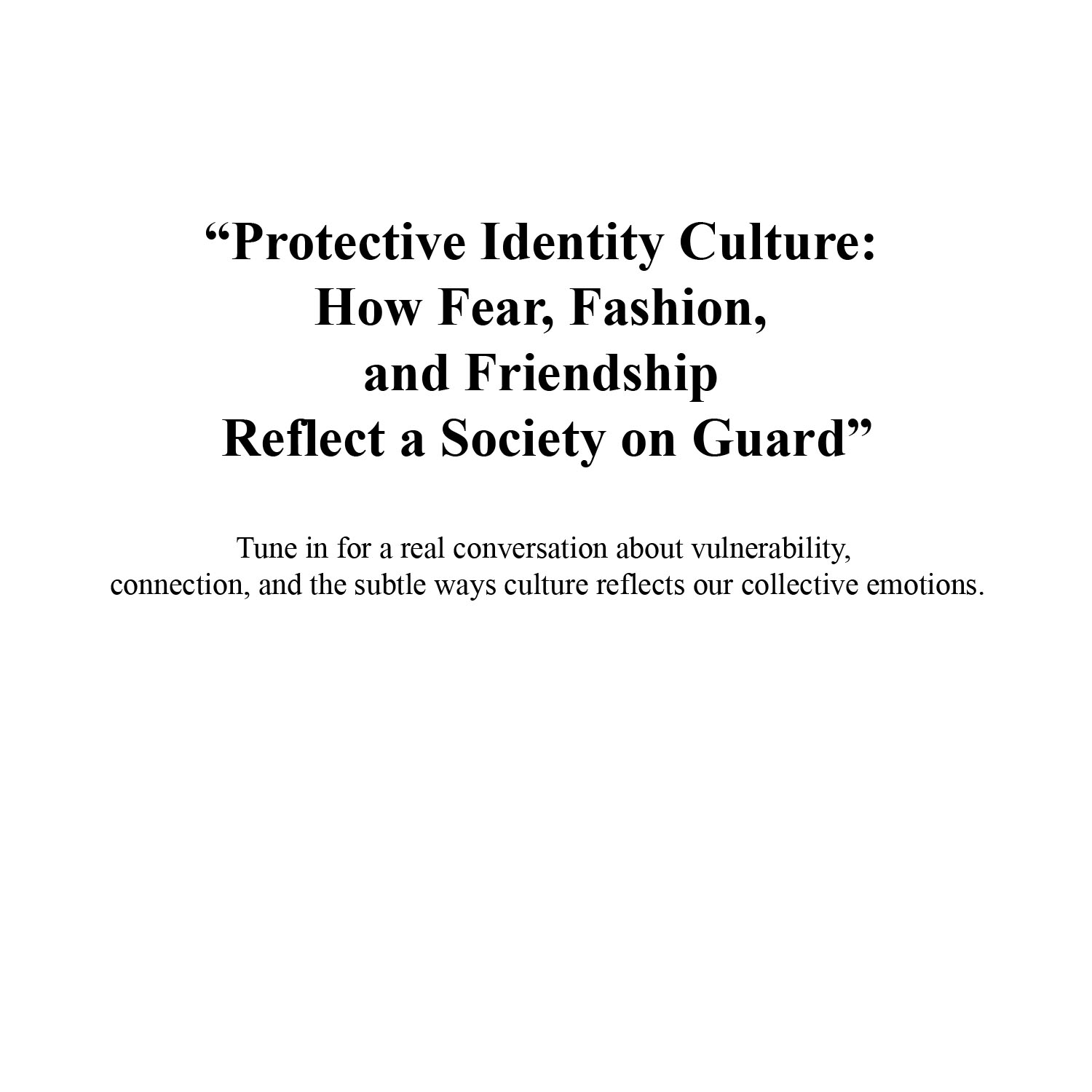 “Protective Identity Culture: How Fear, Fashion, and Friendship Reflect a Society on Guard” “Protective Identity Culture: How Fear, Fashion, and Friendship Reflect a Society on Guard”