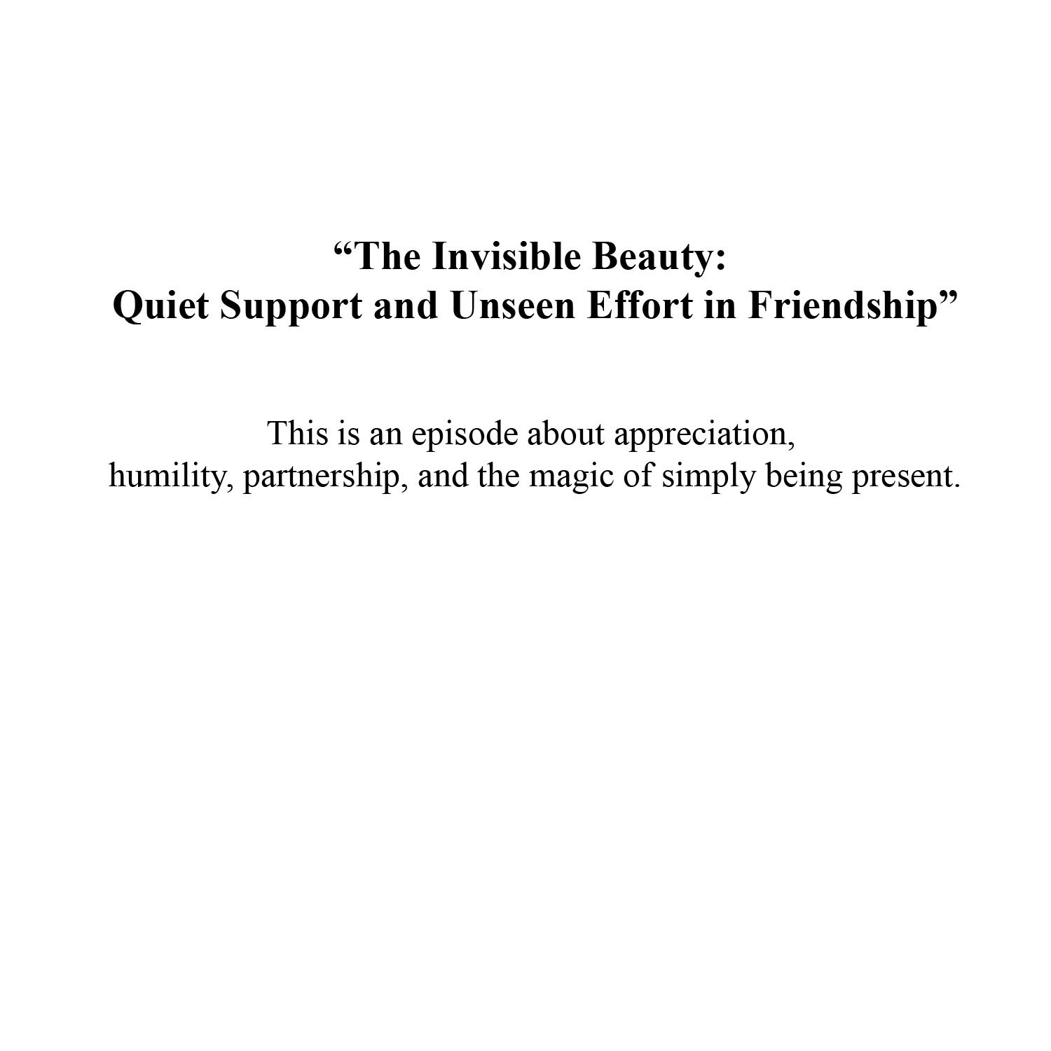 “The Invisible Beauty: Quiet Support and Unseen Effort in Friendship”