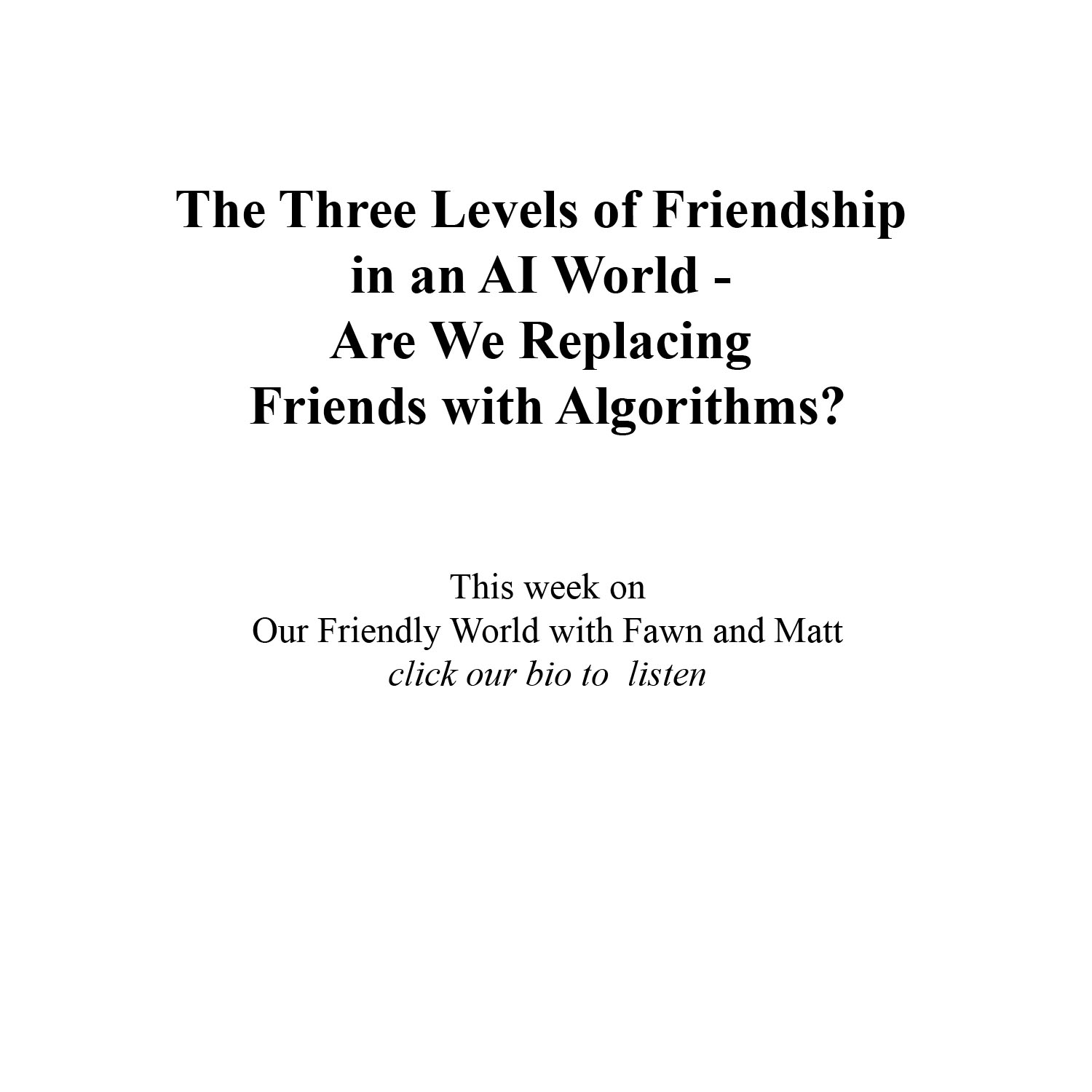 The Three Levels of Friendship in an AI World - Are We Replacing Friends with Algorithms? The Three Levels of Friendship in an AI World - Are We Replacing Friends with Algorithms?