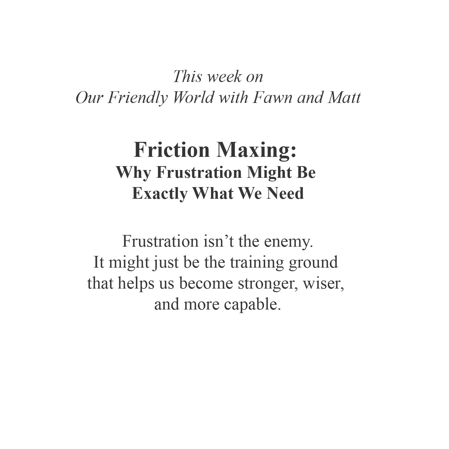 Friction Maxing: Why Frustration Might Be Exactly What We Need