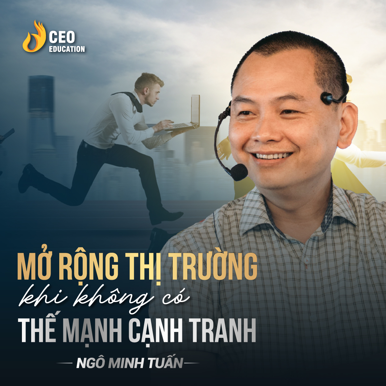 Mở rộng thị trường khi không có thể mạnh cạnh tranh | Ngô Minh Tuấn | Học Viện CEO Việt Nam