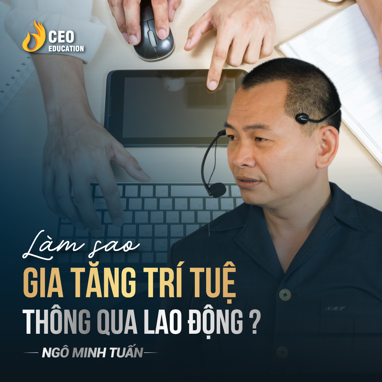 Gia tăng trí tuệ thông qua lao động | Ngô Minh Tuấn | Học Viện CEO Việt Nam