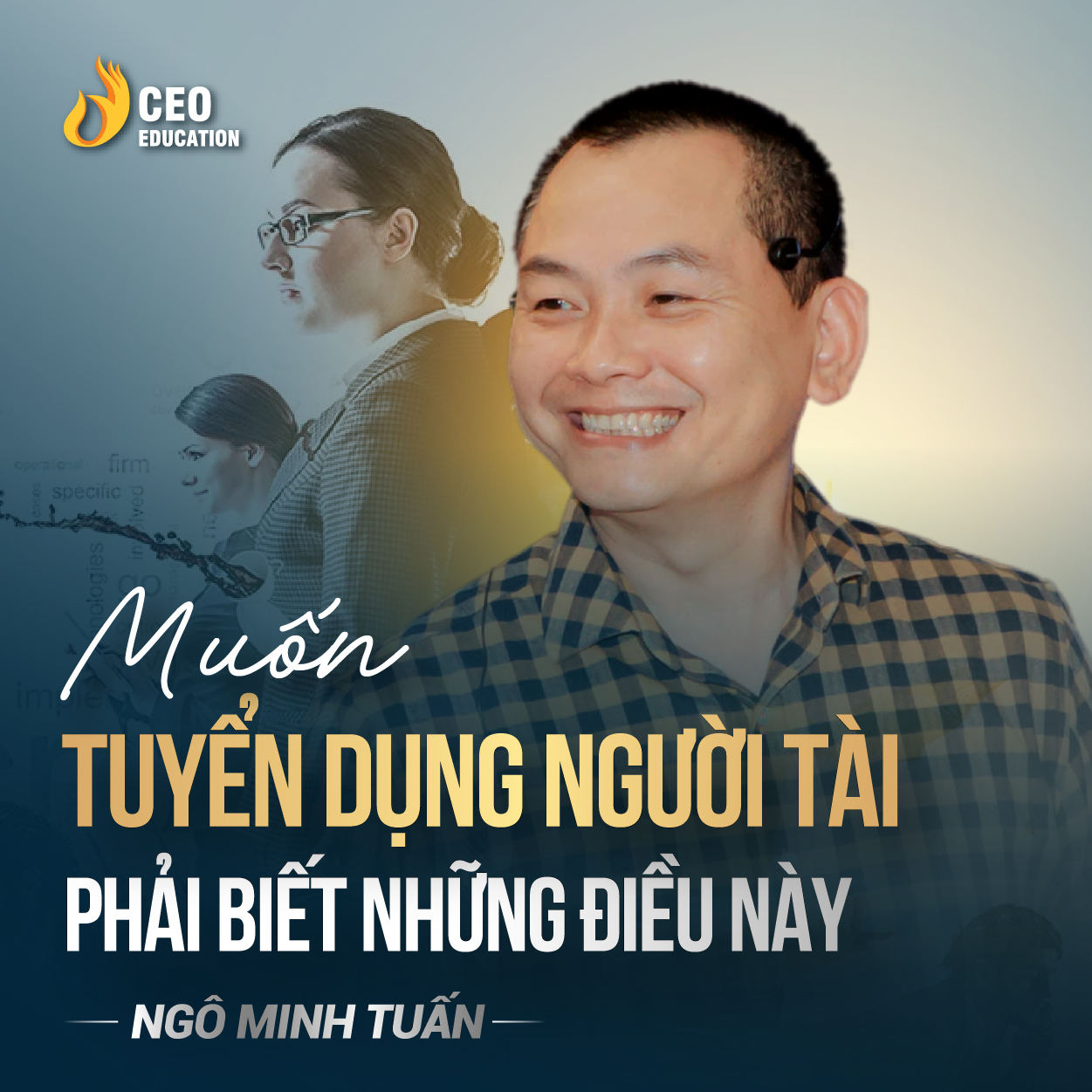 Đừng mong có nhân sự giỏi nếu không chịu đầu tư | Ngô Minh Tuấn | Học Viện CEO Việt Nam