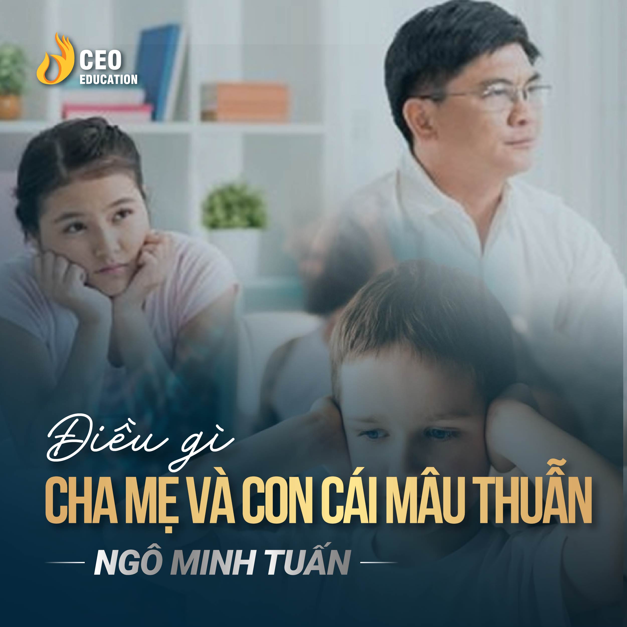 Điều gì đã khiến cha mẹ và con cái xảy ra mâu thuẫn | Ngô Minh Tuấn | Học Viện CEO Việt Nam