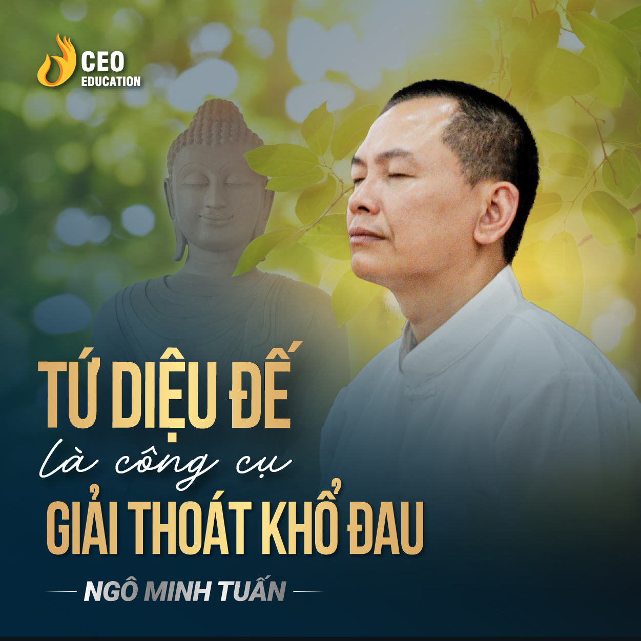 Tứ diệu đế là bài thuốc chữa lành mọi khổ đau trong cuộc sống | Ngô Minh Tuấn | Học Viện CEO Việt Nam