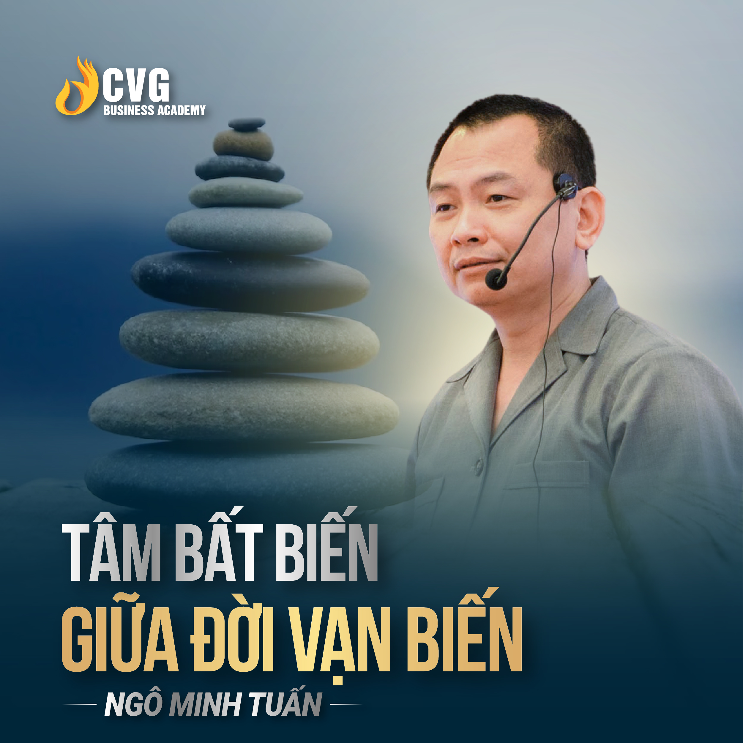 Tâm bất biến giữa đời vạn biến | Ngô Minh Tuấn | Học viện CEO Việt Nam Global