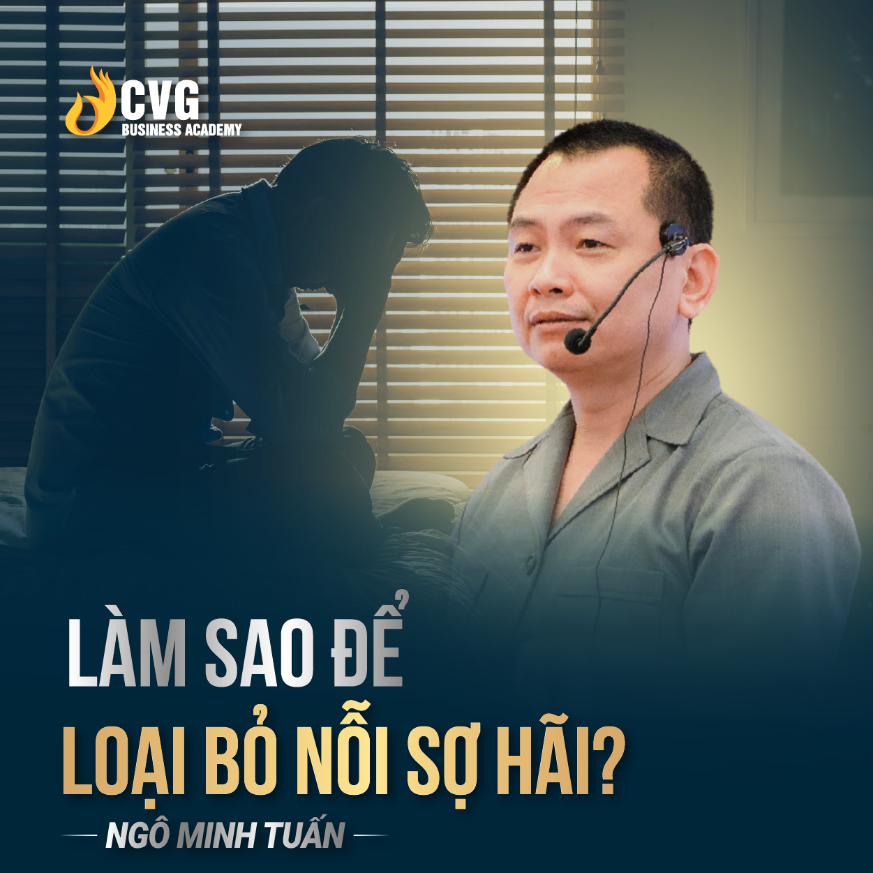 LÀM SAO ĐỂ LOẠI BỎ NỖI SỢ HÃI TRONG TÂM | Ngô Minh Tuấn | Học Viện CEO Việt Nam Global