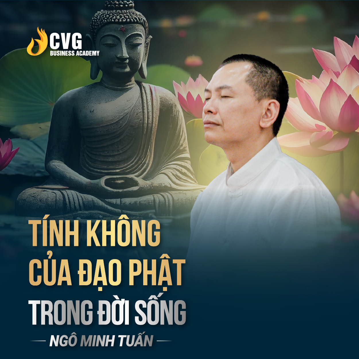 TÍNH KHÔNG CỦA ĐẠO PHẬT TRONG ĐỜI SỐNG | Ngô Minh Tuấn | Học Viện CEO Việt Nam Global