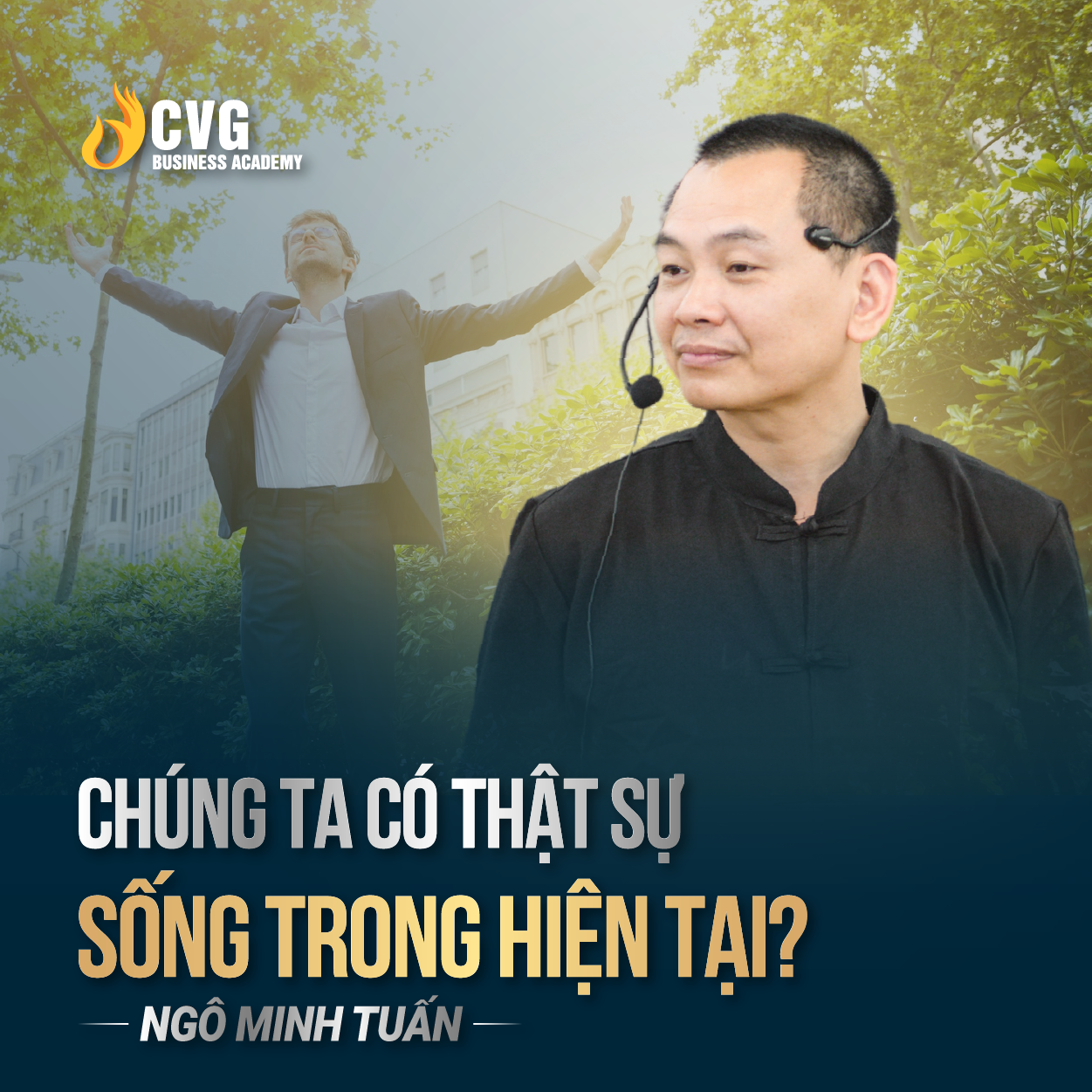 CHÚNG TA CÓ THẬT SỰ SỐNG TRONG HIỆN TẠI | Ngô Minh Tuấn | Học Viện CEO Việt Nam Global