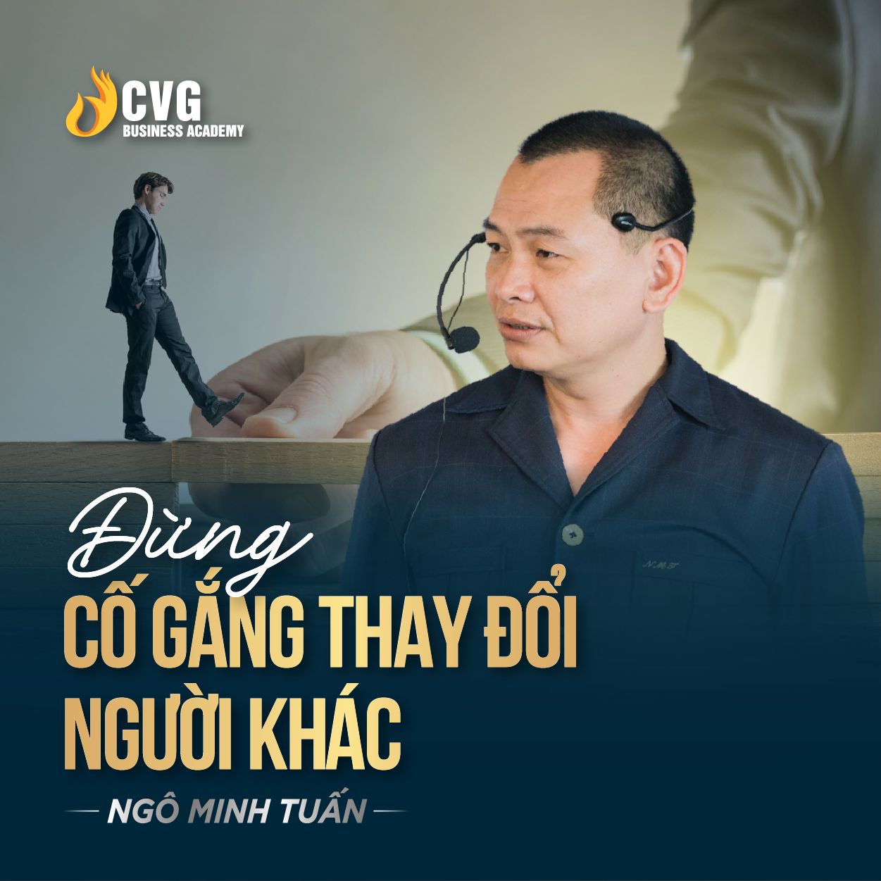 ĐỪNG CỐ GẮNG THAY ĐỔI NGƯỜI KHÁC | Ngô Minh Tuấn | Học Viện CEO Việt Nam Global