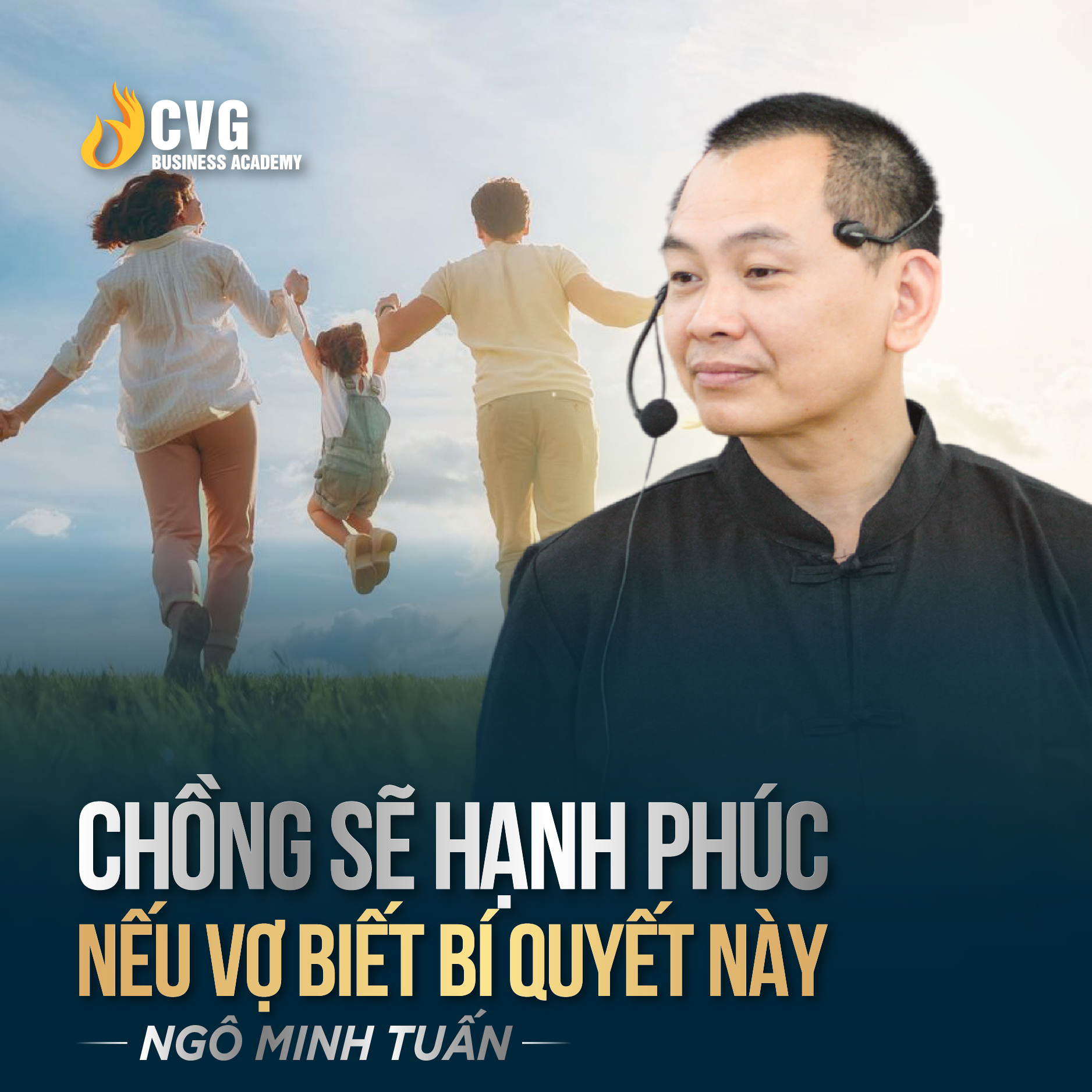 CHỒNG SẼ HẠNH PHÚC NẾU VỢ BIẾT BÍ QUYẾT NÀY | Ngô Minh Tuấn | Học Viện CEO Việt Nam Global
