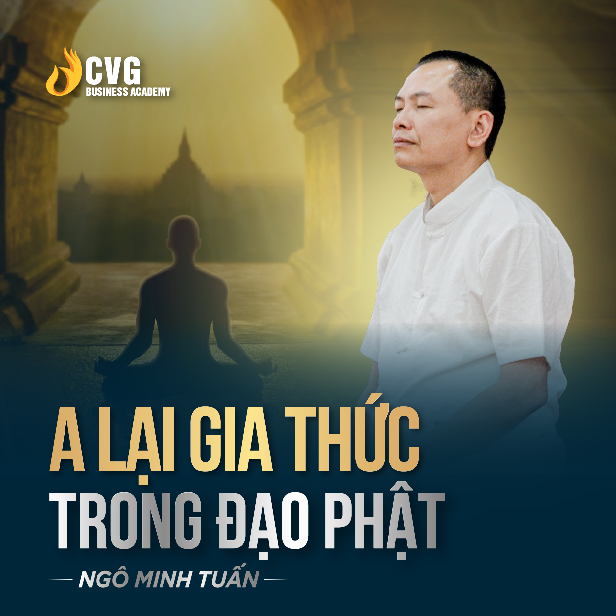 A LẠI DA THỨC TRONG ĐẠO PHẬT | Ngô Minh Tuấn | Học Viện CEO Việt Nam Global