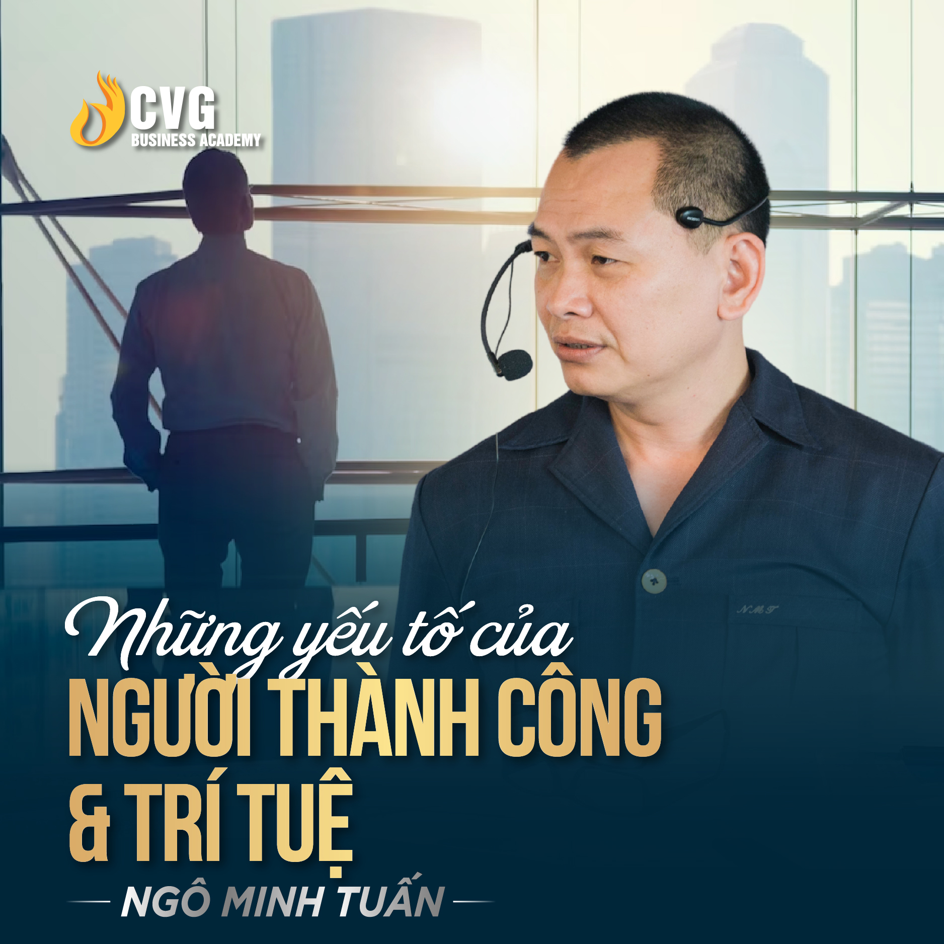 NHỮNG YẾU TỐ CỦA NGƯỜI THÀNH CÔNG VÀ TRÍ TUỆ | Ngô Minh Tuấn | Học Viện CEO Việt Nam Global
