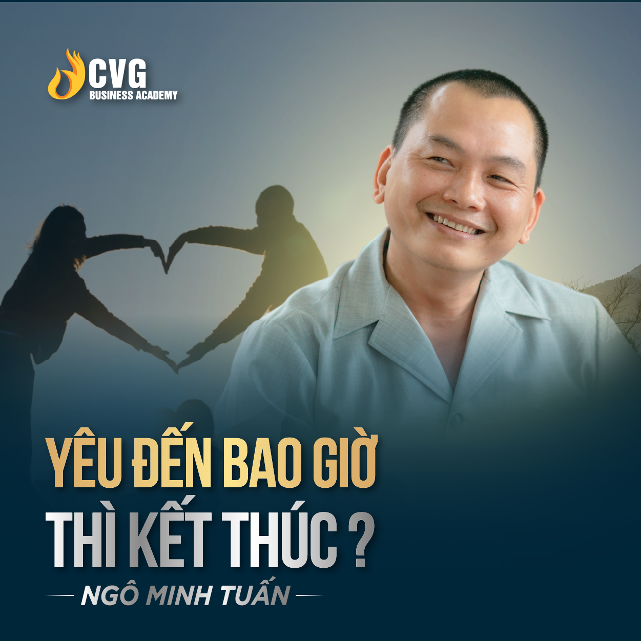 YÊU ĐẾN BAO GIỜ THÌ KẾT THÚC ? | Ngô Minh Tuấn | Học Viện CEO Việt Nam Global