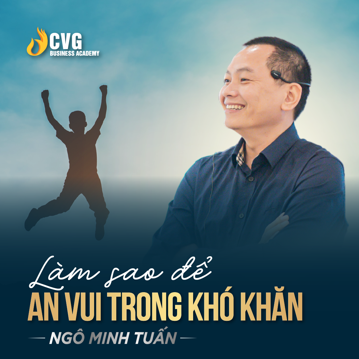 LÀM SAO ĐỂ AN VUI TRONG KHÓ KHĂN | Ngô Minh Tuấn | Học viện CEO Việt Nam Global