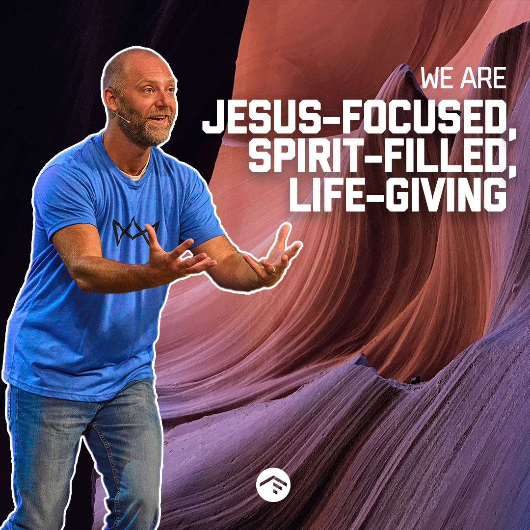 We Are Jesus-Focused, Spirit-Filled, Life-Giving
