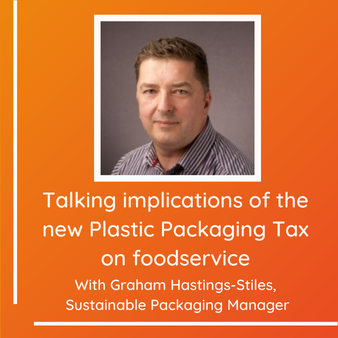 Talking implications of the new Plastic Packaging Tax on foodservice